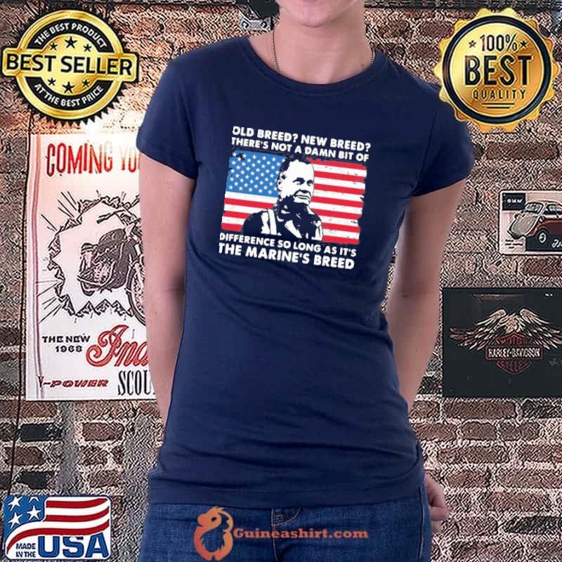 Old breed new breed there's not a damn bit of difference so long as it's the marine's breed shirt