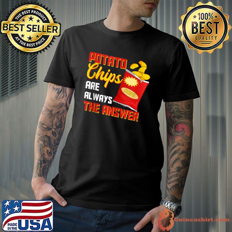 Potato Chips Are Always The Answer Crisps Snack T- Unisex