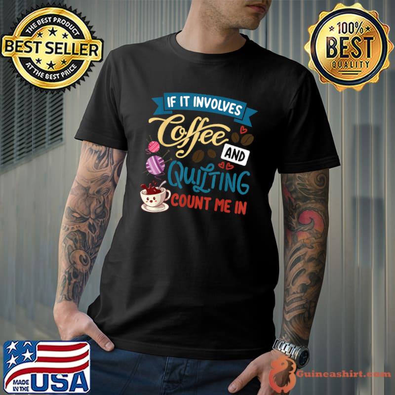 Quilter If It Involves Coffee and Quilting Crafty Sewer T-Shirt
