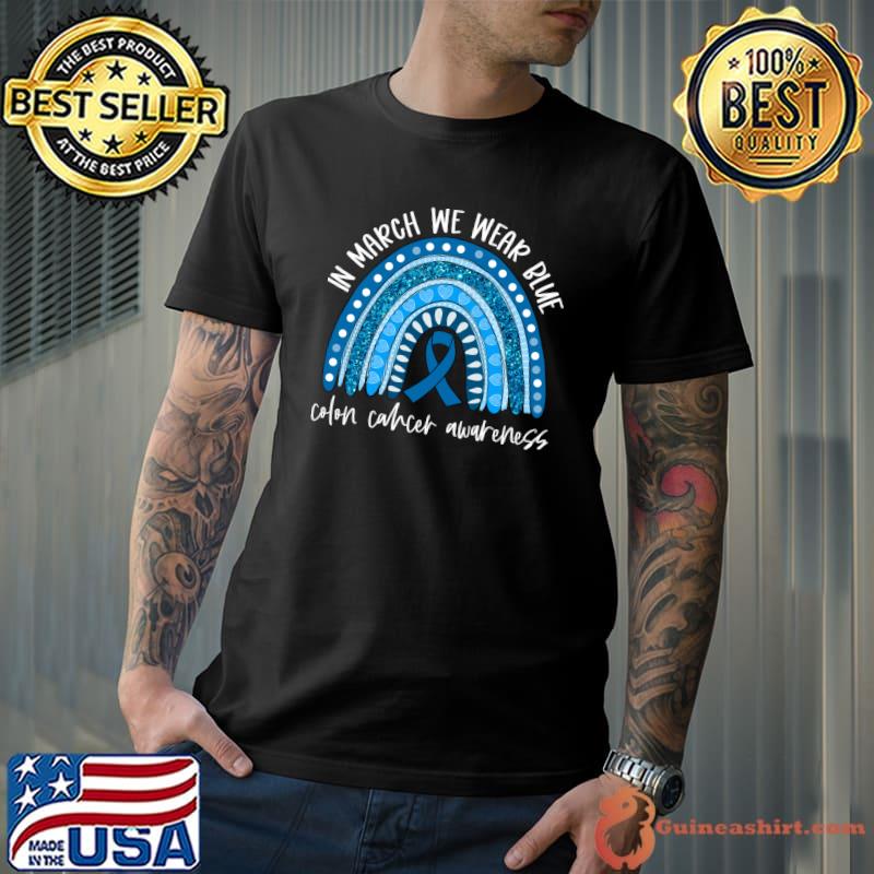 Rainbow In March We Wear Blue Colon Cancer Awareness Month T-shirt