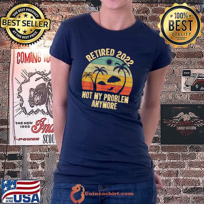 Retired 2022 Not My Problem Anymore Retro Retirement Teacher T-Shirt Ladiestee