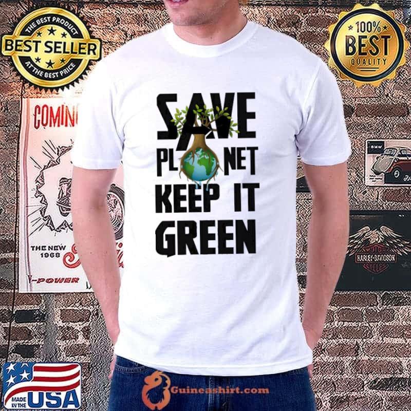 Save Planet Keep It Green Earth Shirt
