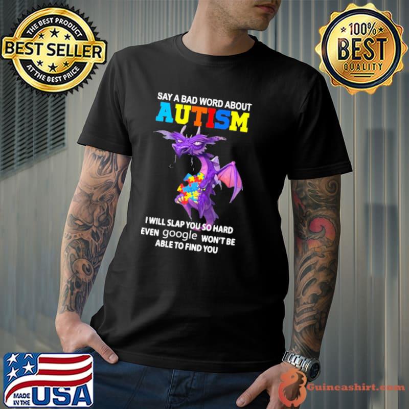 Say a bad word about Autism awareness i will slap you so hard dragon shirt
