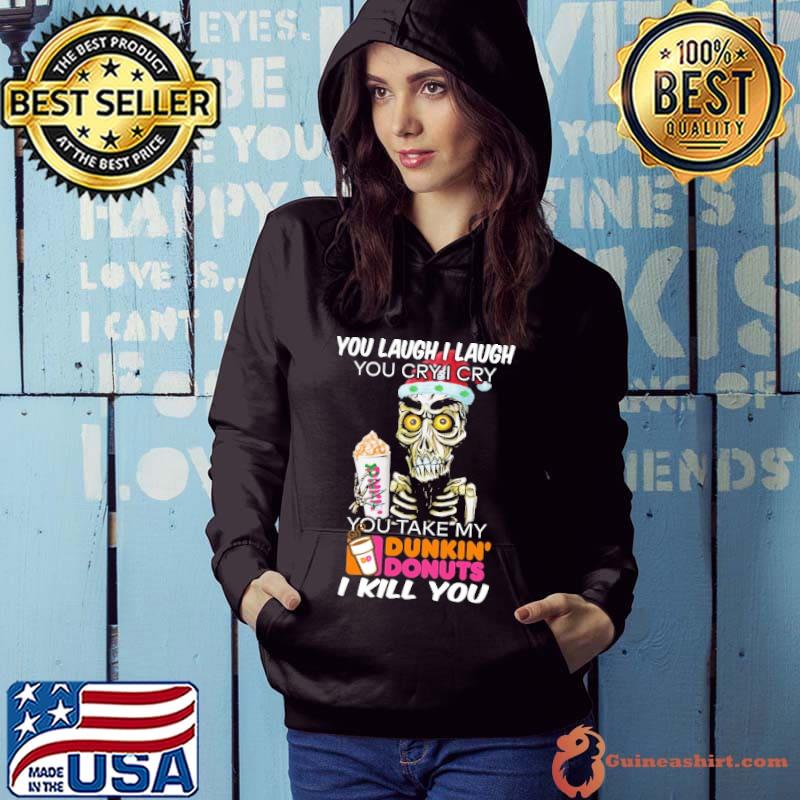 Skull you laugh i laugh you cry i cry you take my Dunkin' Donuts i kill you shirt