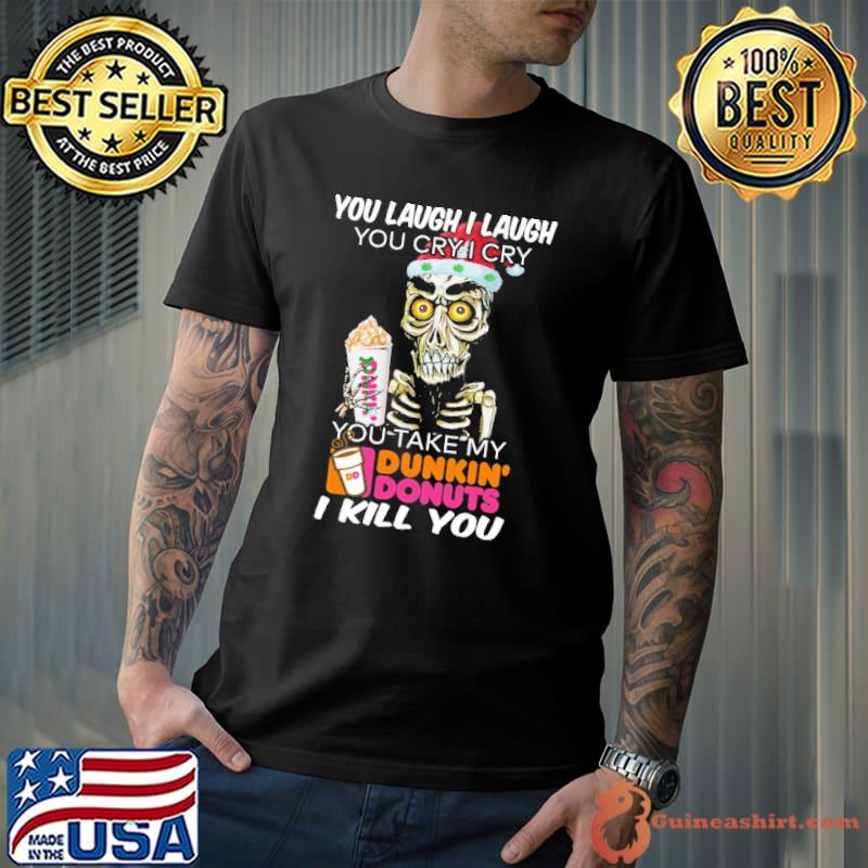 Skull you laugh i laugh you cry i cry you take my Dunkin' Donuts i kill you Unisex
