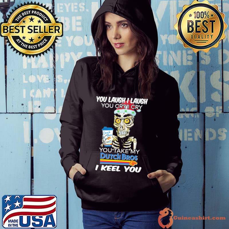 Skull you laugh i laugh you cry i cry you take my dutch bros i kill you shirt