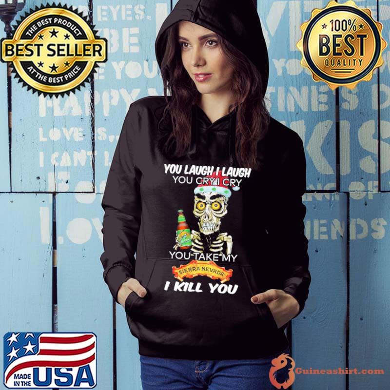 Skull you laugh i laugh you cry i cry you take my sierra nevada i kill you shirt
