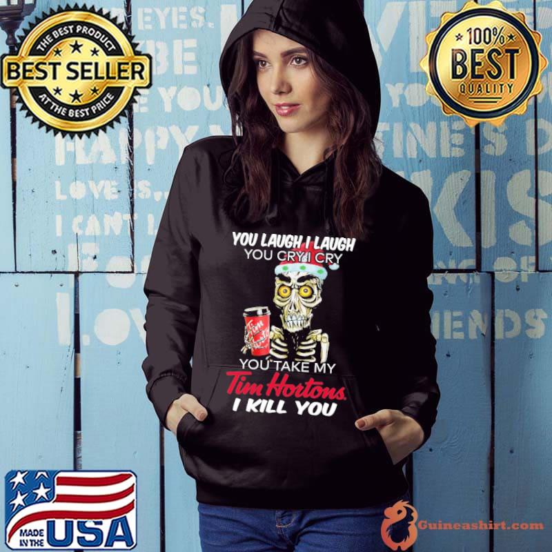 Skull you laugh i laugh you cry i cry you take my Tim Hortons i kill you shirt
