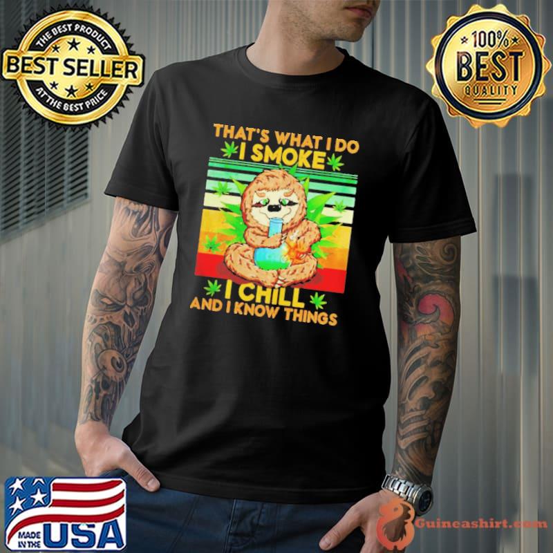 Sloth that's what I do I smoke I chill and I know things weed shirt