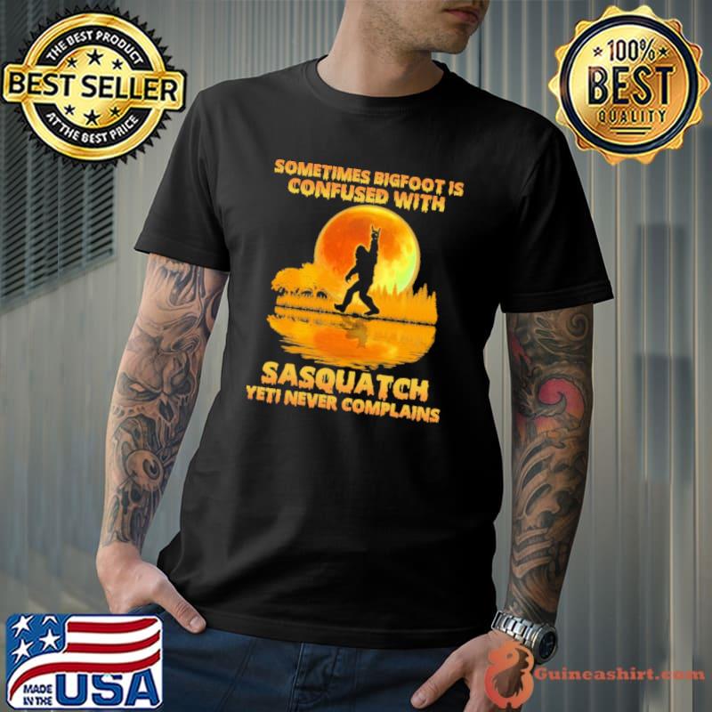 Sometimes bigfoot is confused with sasquatch yeti never complains moon shirt