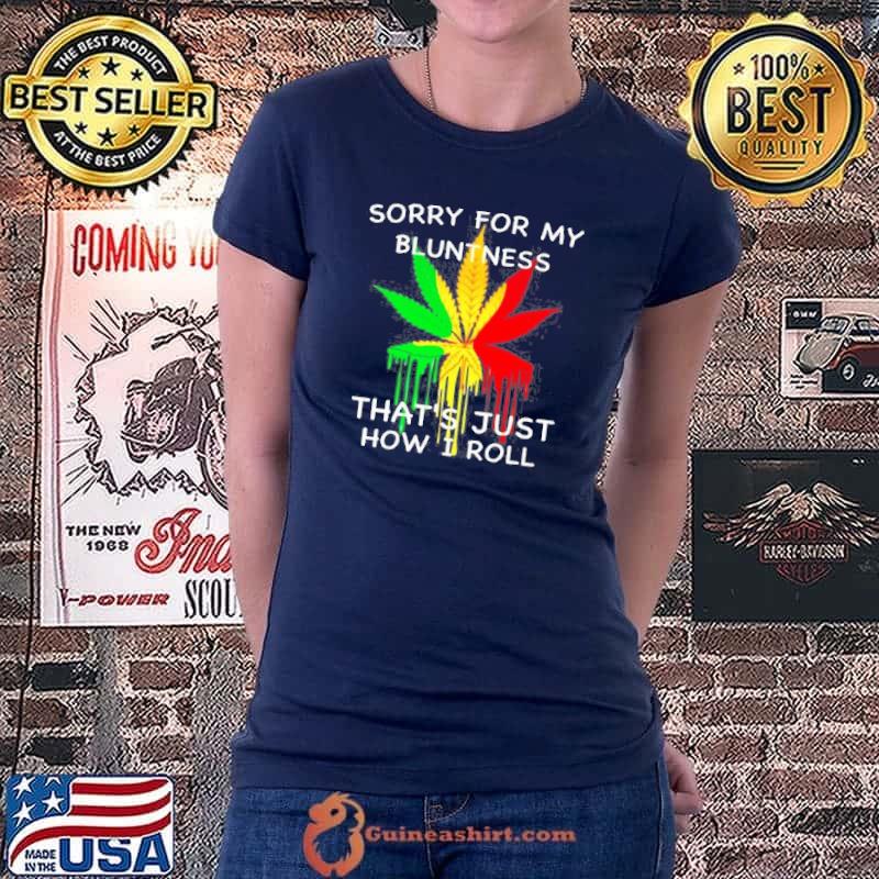 Sorry for my bluntness that's just how I roll shirt
