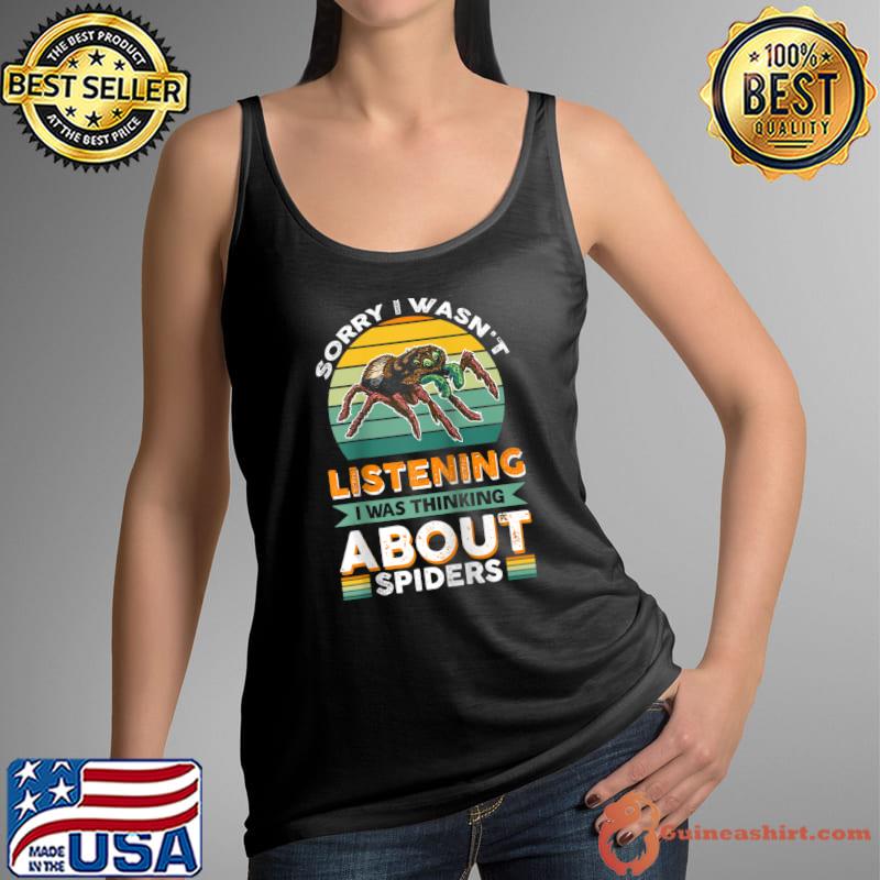 Sorry I Wasn't Listening, I Was Thinking About Spiders T- Tank Top