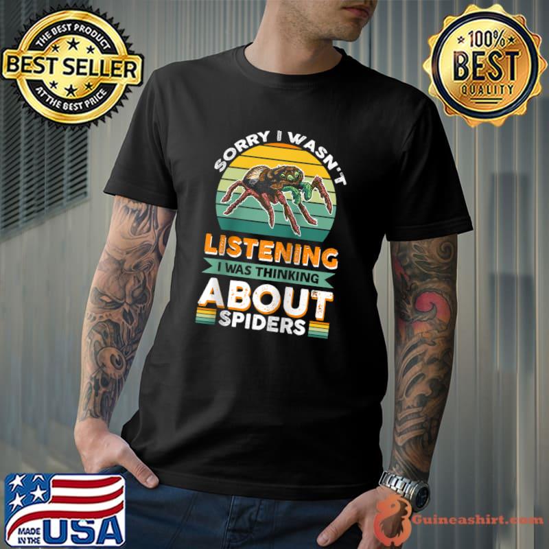 Sorry I Wasn't Listening, I Was Thinking About Spiders T- Unisex
