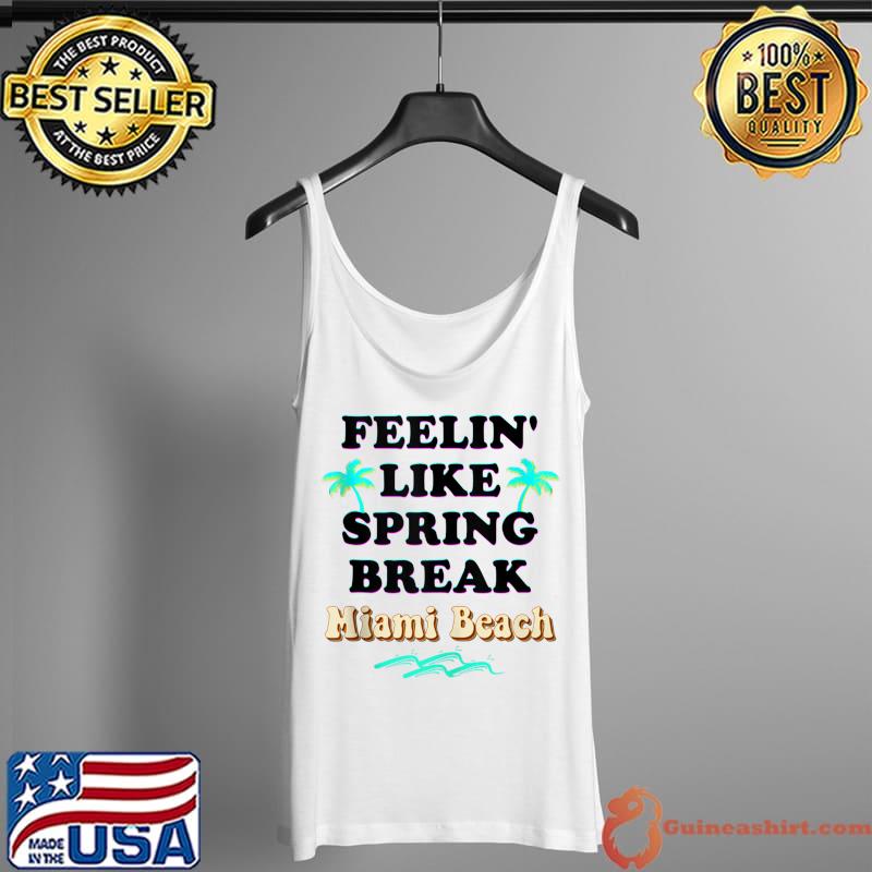 Spring Break 2022 FL Feeling Like Spring Break Miami Beach T- Tank Top