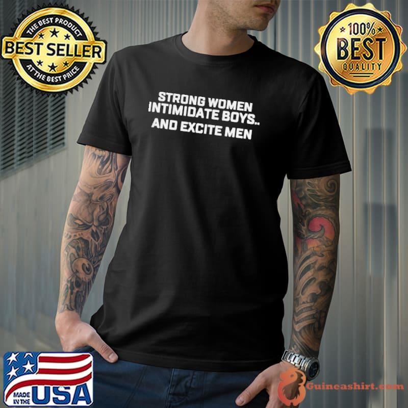 Strong women intimidate boys and excite men shirt