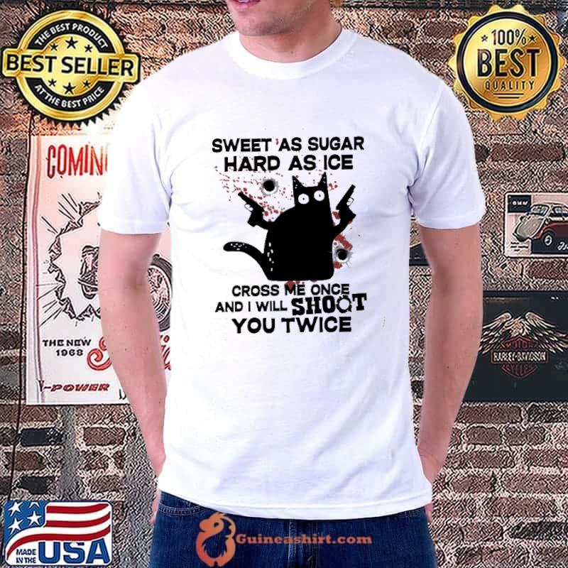 Sweet as sugar hard as ice cross me once and i will shoot you twice shirt