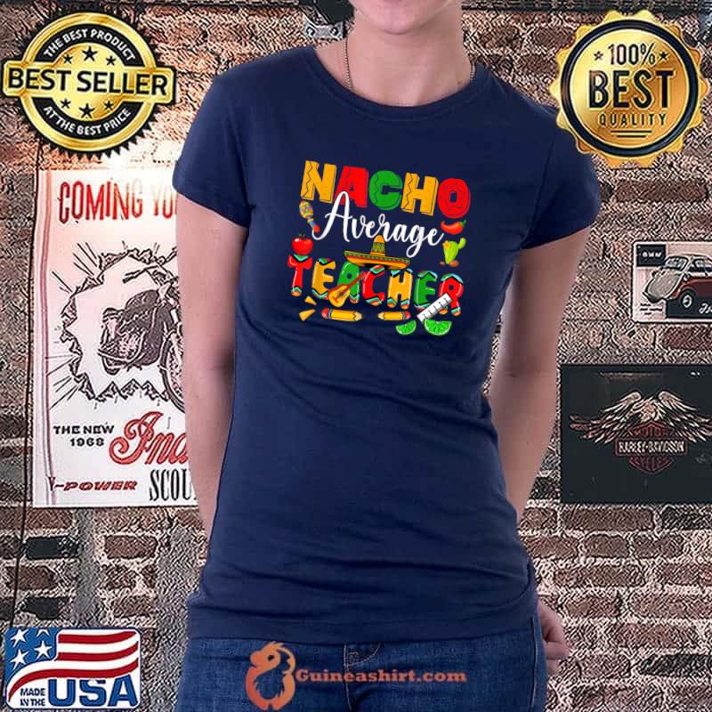 Teacher Cinco De Mayos Nacho Average Mexican Fiesta T-Shirt Ladiestee