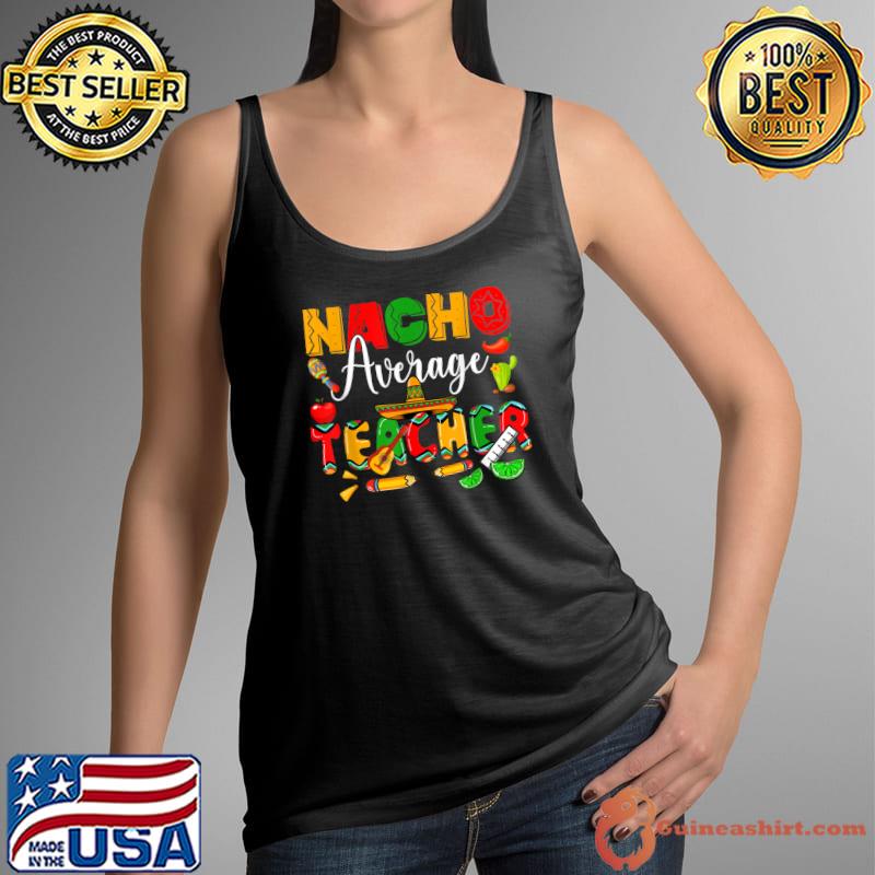 Teacher Cinco De Mayos Nacho Average Mexican Fiesta T-Shirt Tank Top