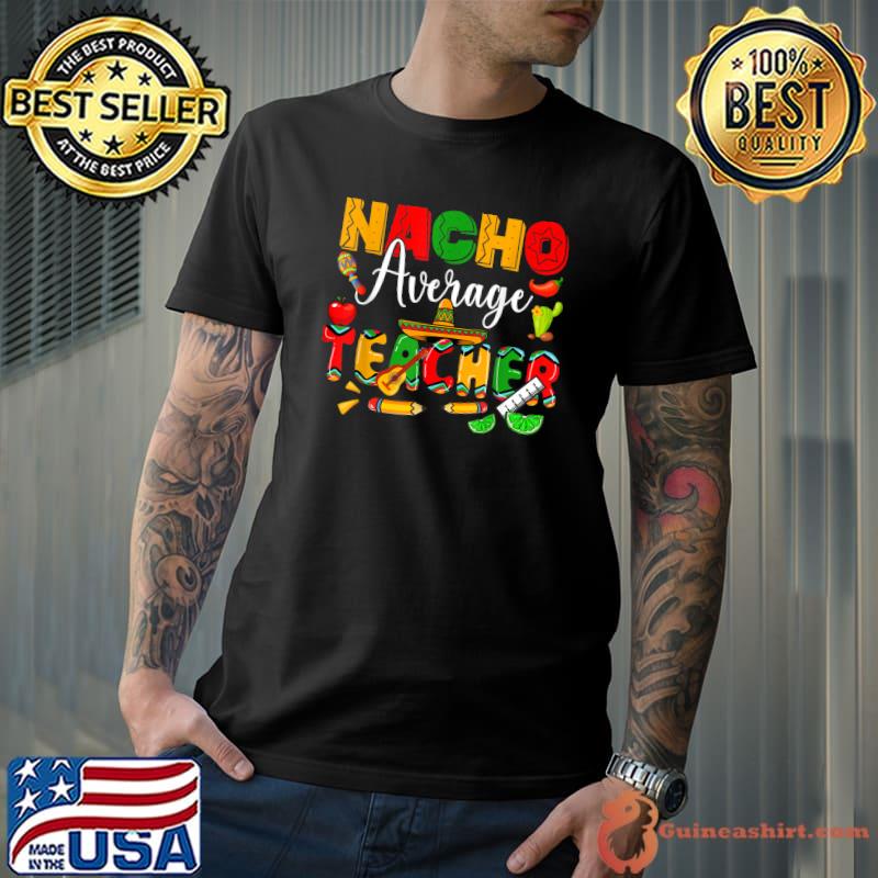 Teacher Cinco De Mayos Nacho Average Mexican Fiesta T-Shirt
