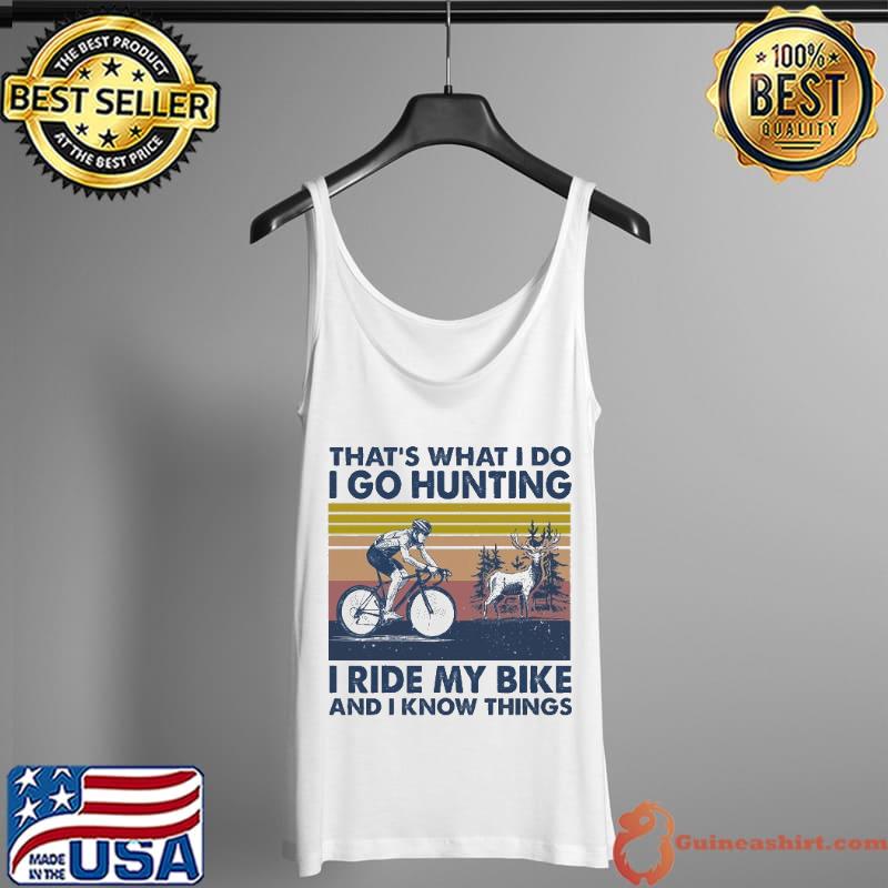 That's what I do I go hunting i ride my bike and I know things Tank Top