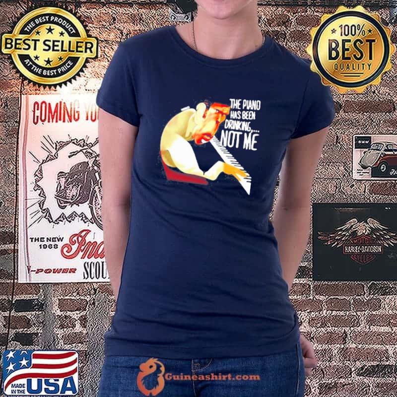 The piano has been drinking not me shirt