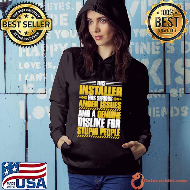 This installer has serious Anger Issues Installer T- Hoodie