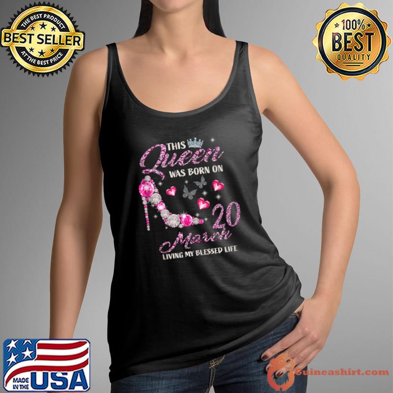 This Queen Was Born In March 20 Living My Blessed Life T- Tank Top