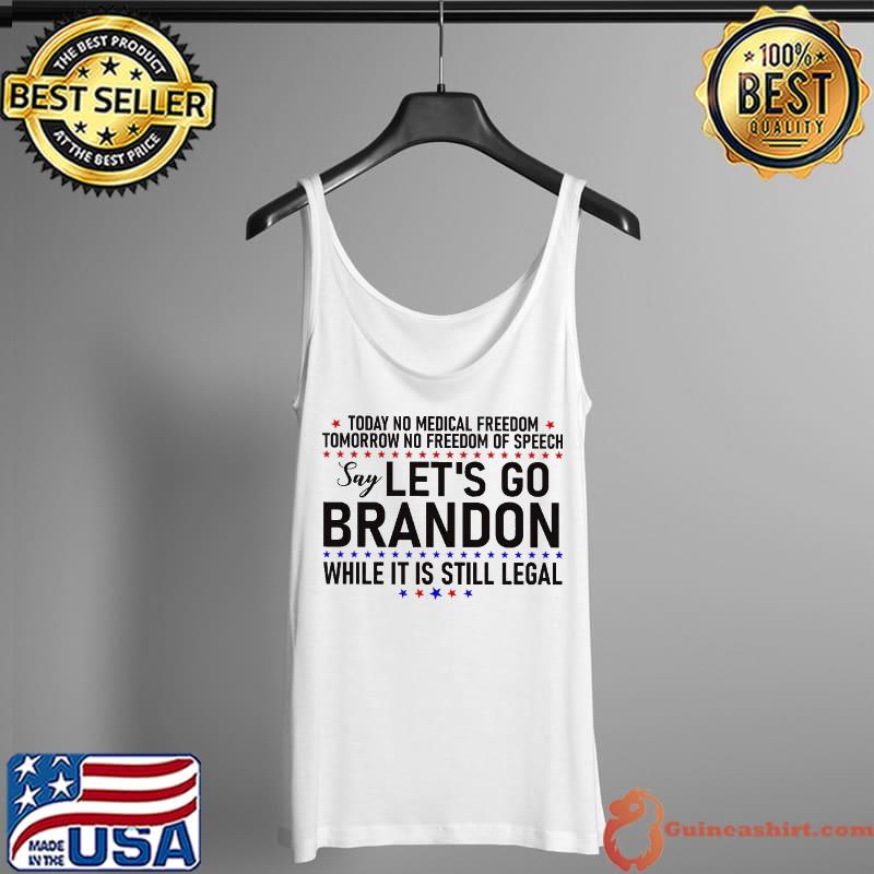 Let's go Brandon today no medical freedom tomorrow no freedom of speech  shirt, hoodie, sweater, long sleeve and tank top