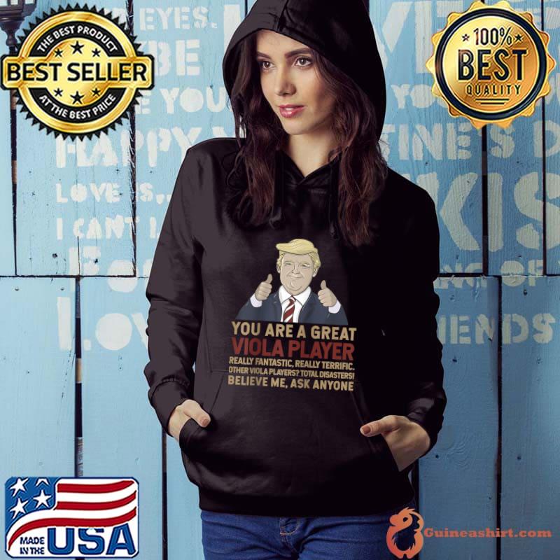 Trump You Are A Great Great viola player T-Shirt Hoodie
