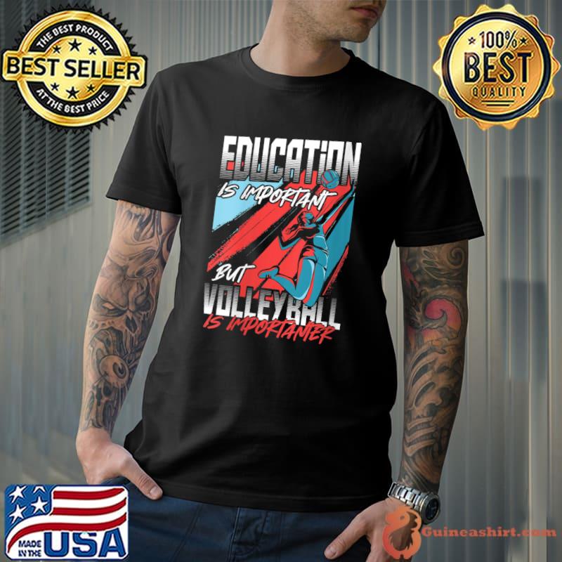 Volleyball Player Education Is Important but Volleyball T- Unisex