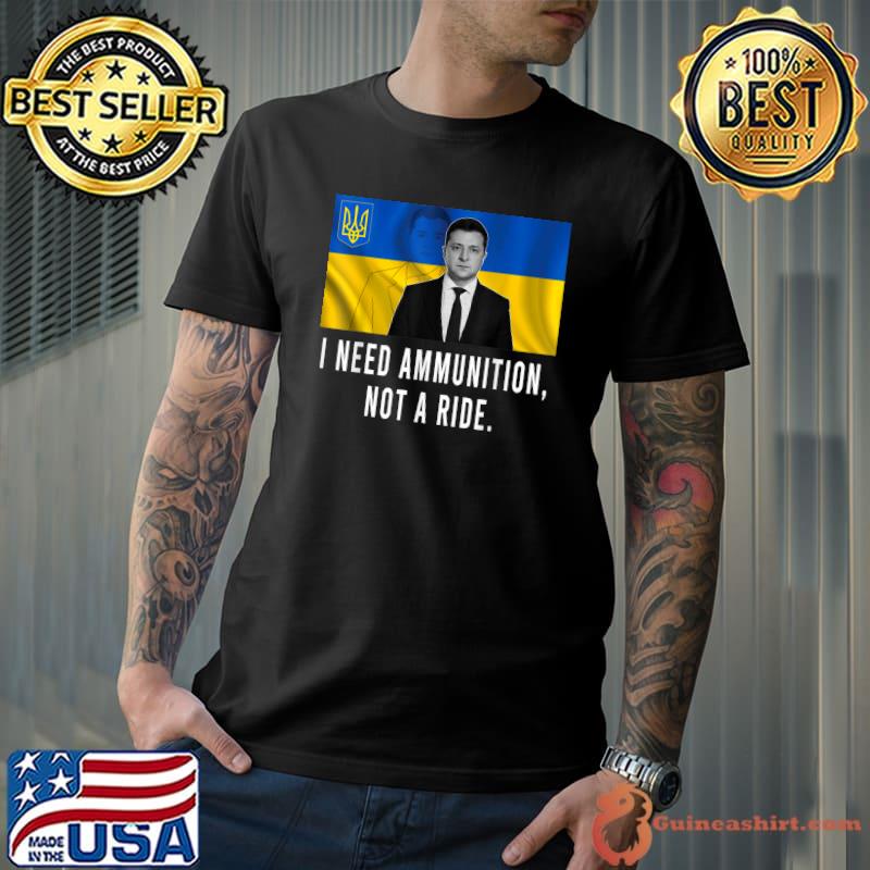 Volodymyr Zelensky I Need Ammunition, Not A Ride Ukraine T-Shirt