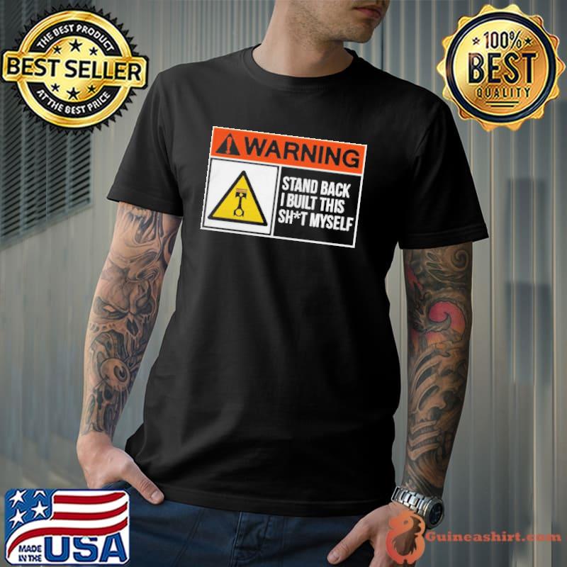 Warning stand back I built this shit myself shirt