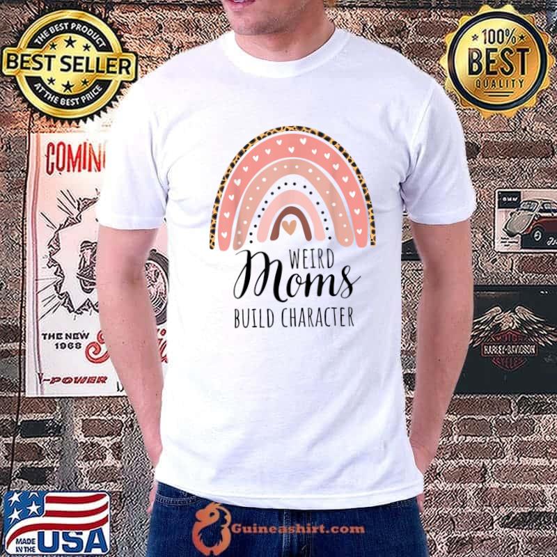 Weird Moms Build Character Pink Leopard Rainbow Mothers Day T-Shirt