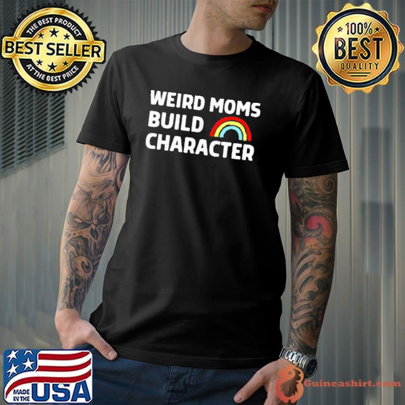 Weird Moms Build Character T-Shirt Unisex