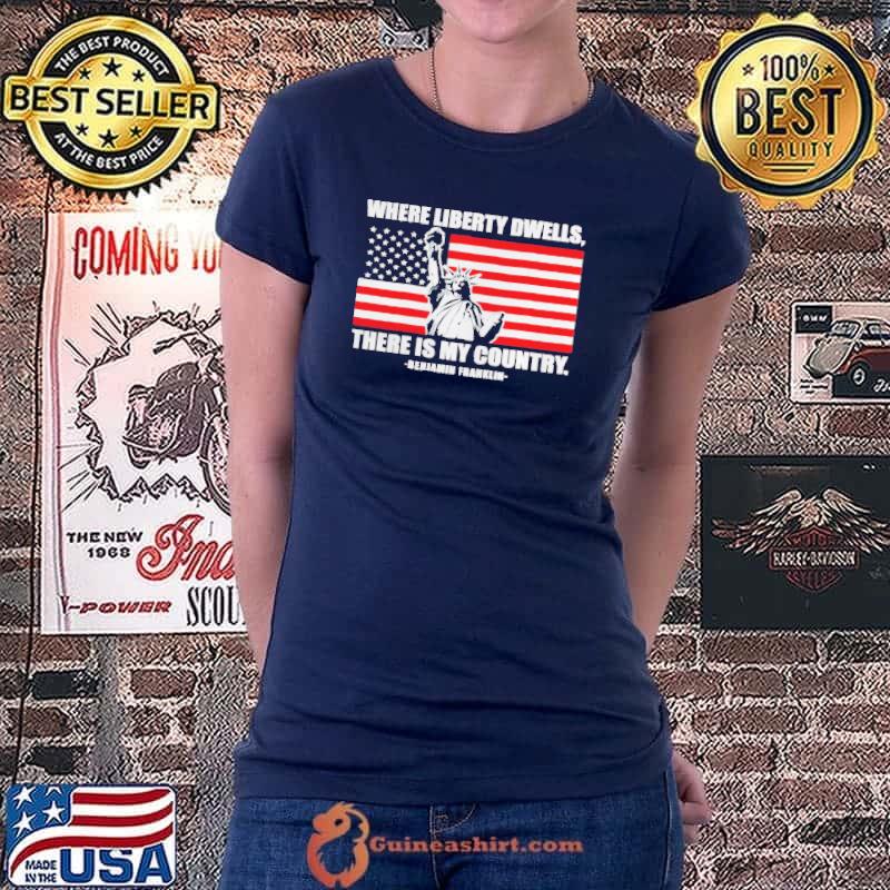 Where liberty dwells there is my country Ladiestee