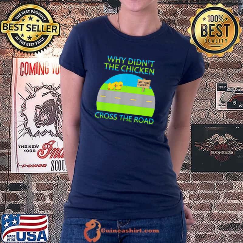Why Didn’t The Chicken Cross The Road, Quitman Georgia T-Shirt Ladiestee