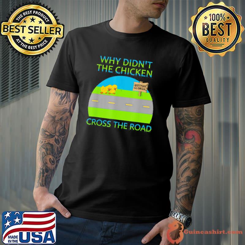 Why Didn’t The Chicken Cross The Road, Quitman Georgia T-Shirt