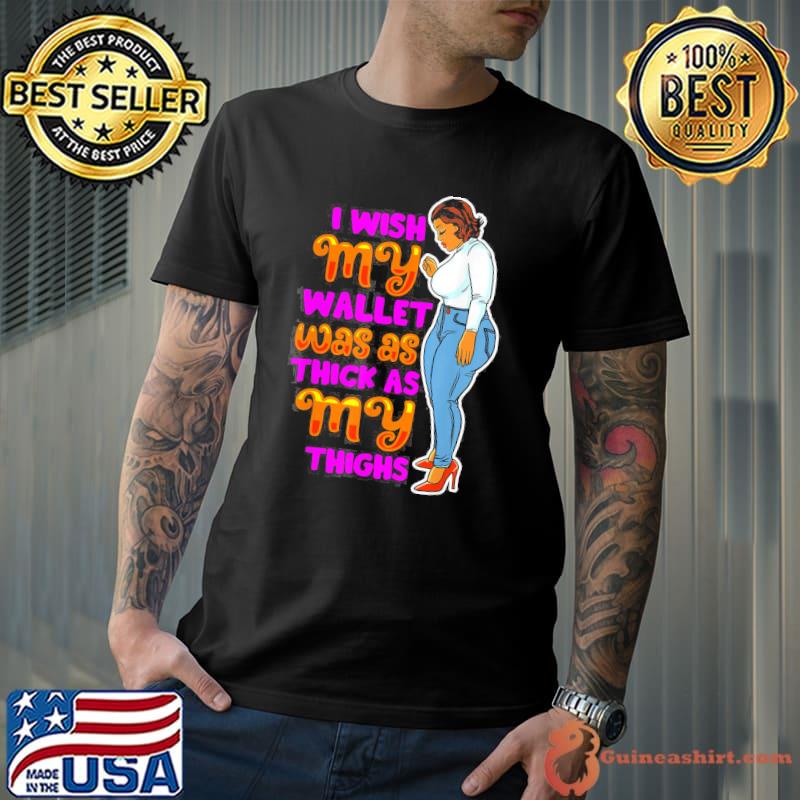 Wish Thick Thighs Wallet Melanin Women Black Mom Sista Girls T-Shirt
