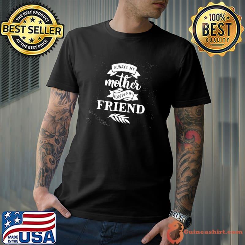 Always My Mother Forever My Friend Shirt