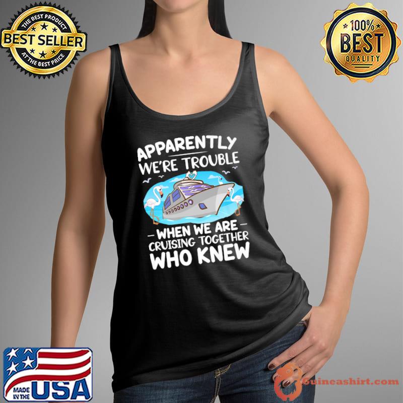 Apparently We're Trouble When We Are Cruising Together Funny Premium T-Shirt Tank Top