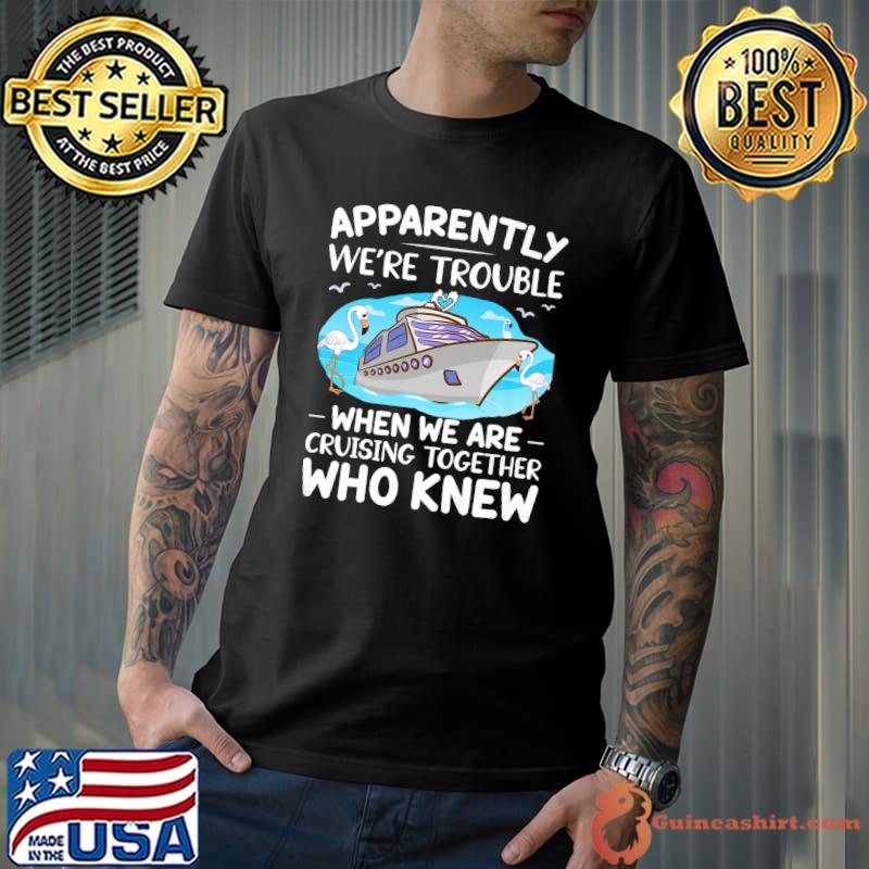 Apparently We're Trouble When We Are Cruising Together Funny Premium T-Shirt