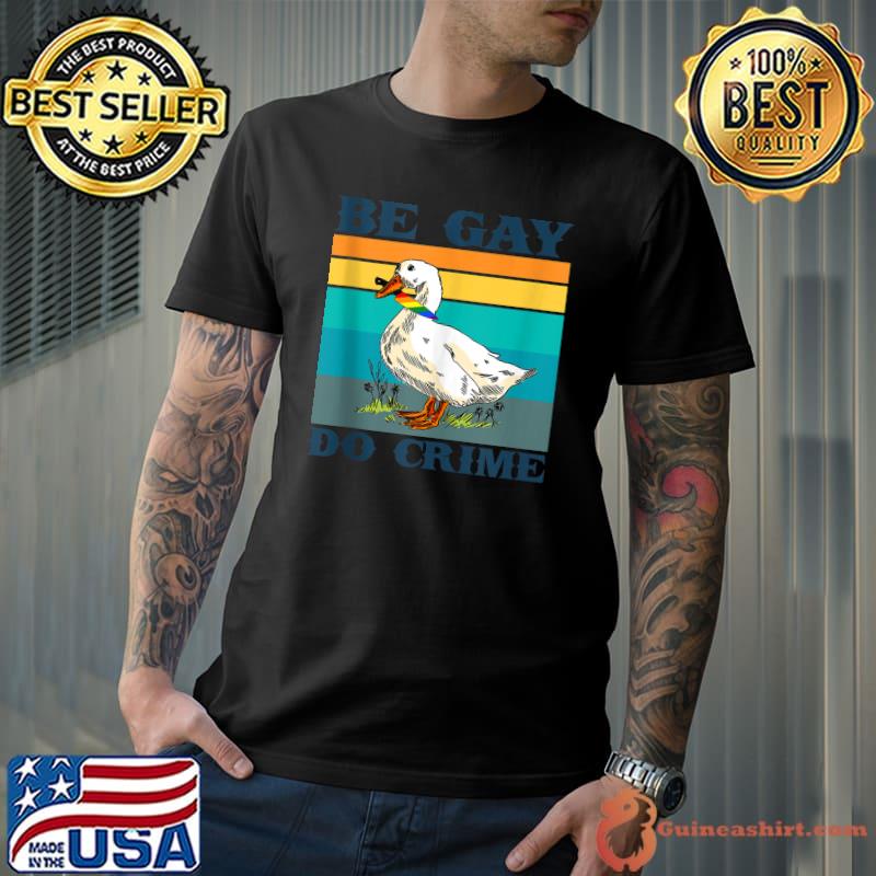 Be Gay Do Crimes Goose LGBTQIA Pride Month Rainbow Flag T-Shirt