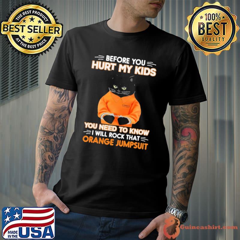 Before you hurt my kids you need to know orange jumpsuit shirt