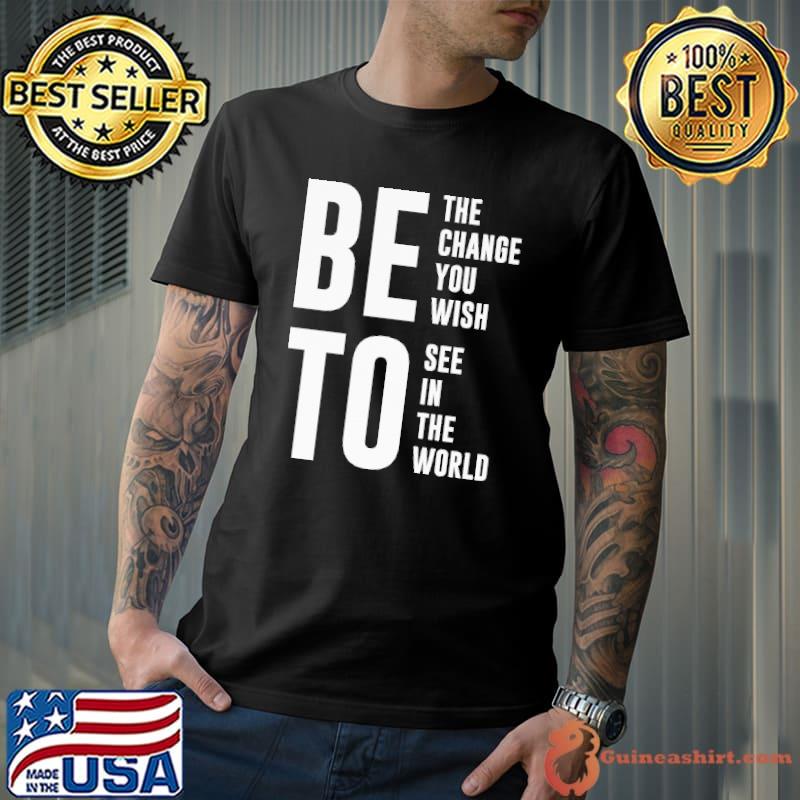 Beto be the change you wish to see ultra cotton shirt