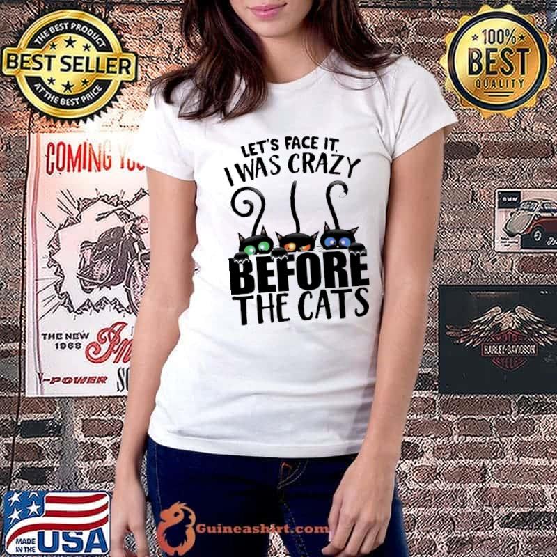 Black cat - Let's face it I was crazy before the cats Shirt