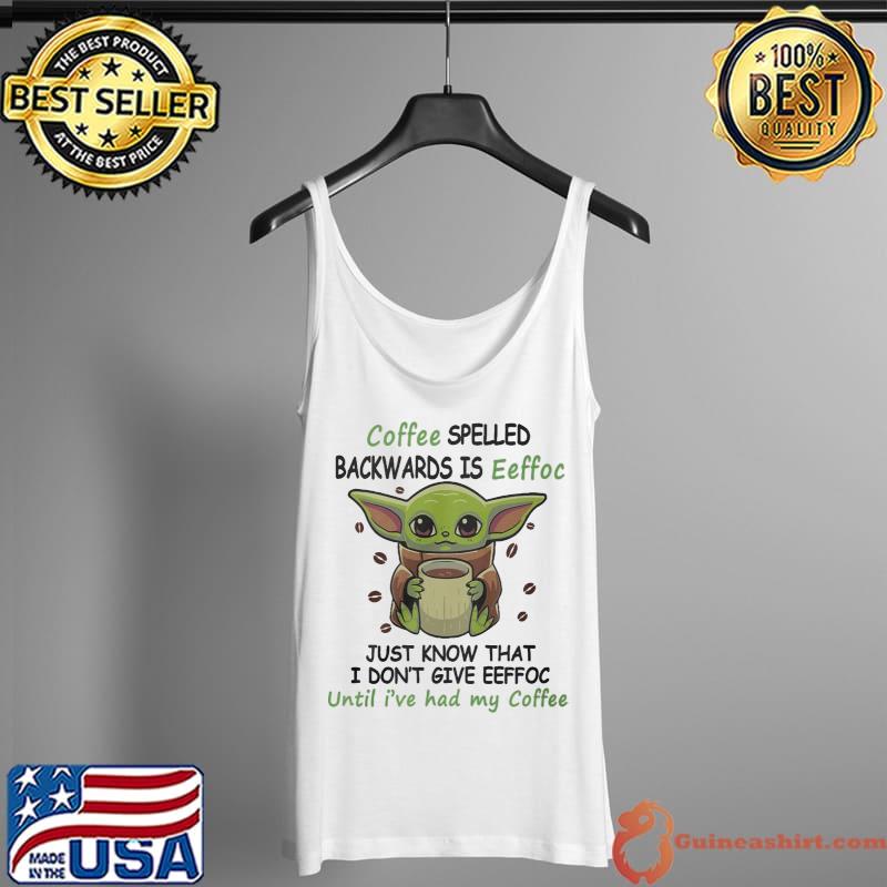 Coffee spelled backwards is eeffoc Just know that I don't give eeffoc until i've had my coffee Tank Top