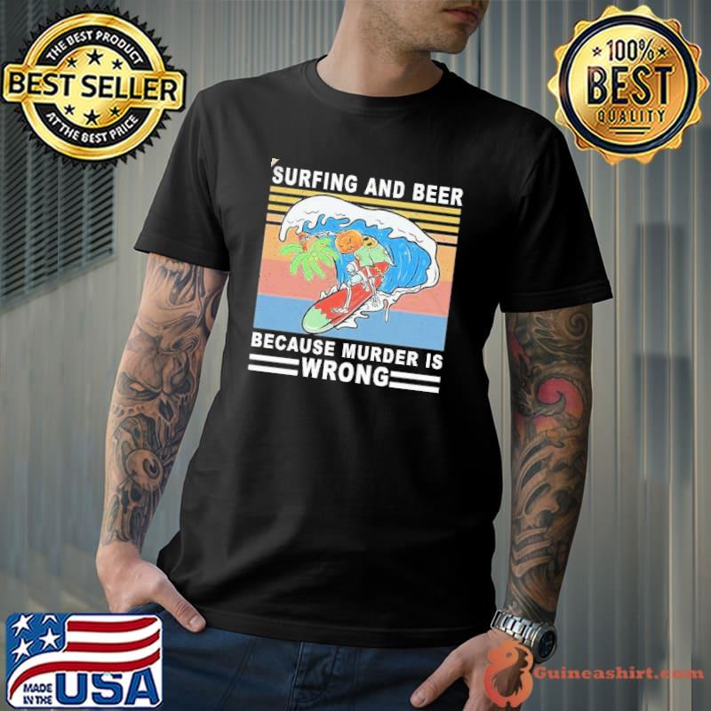 Cool surfing and beer because murder is wrong vintage shirt