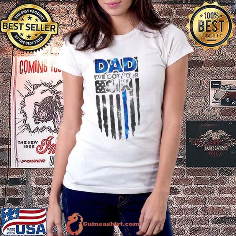 Dad I've Got Your Six American Flag Shirt Ladiestee