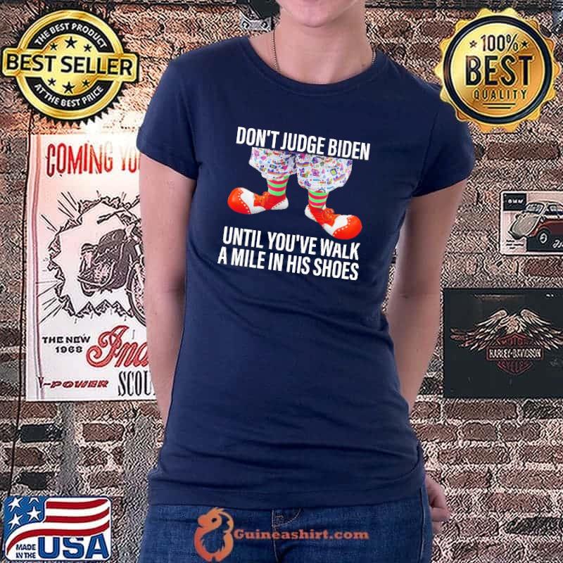 Don't Judge Biden Until You've Walk A Mile In His Shoes Shirt Ladiestee