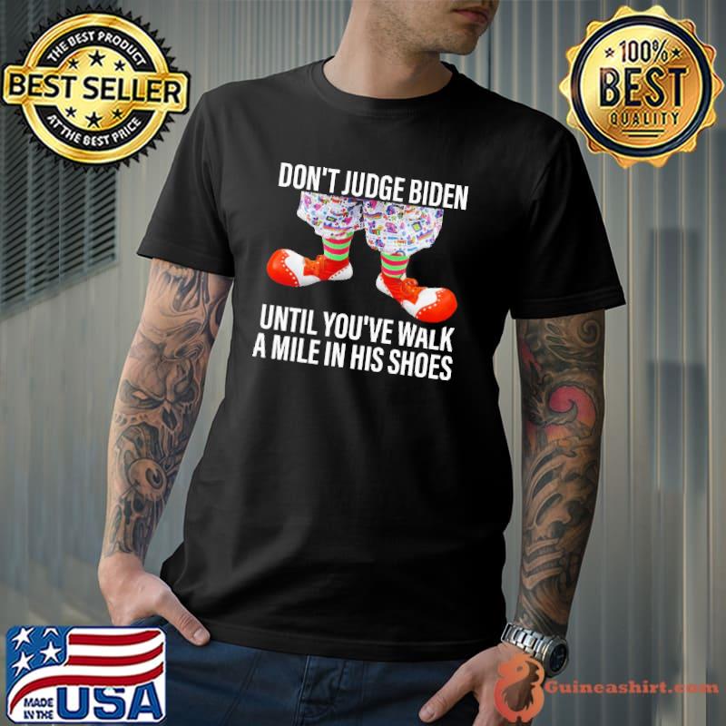 Don't Judge Biden Until You've Walk A Mile In His Shoes Shirt